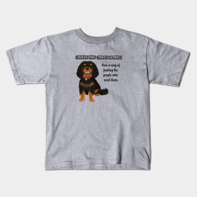 Cavaliers have a way of finding the people who need them. (Black & Tan) Kids T-Shirt by Cavalier Gifts